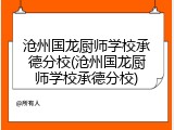 沧州国龙厨师学校承德分校(沧州国龙厨师学校承德分校)
