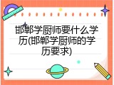 邯郸学厨师要什么学历(邯郸学厨师的学历要求)