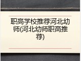 职高学校推荐河北幼师(河北幼师职高推荐)