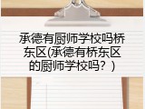 承德有厨师学校吗桥东区(承德有桥东区的厨师学校吗？)