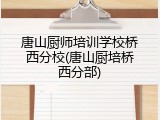 唐山厨师培训学校桥西分校(唐山厨培桥西分部)