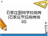 石家庄厨师学校烧烤(石家庄烹饪烧烤培训)
