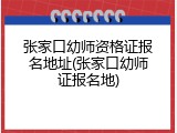 张家口幼师资格证报名地址(张家口幼师证报名地)