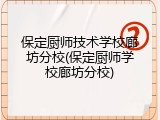 保定厨师技术学校廊坊分校(保定厨师学校廊坊分校)