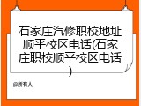 石家庄汽修职校地址顺平校区电话(石家庄职校顺平校区电话)