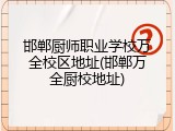邯郸厨师职业学校万全校区地址(邯郸万全厨校地址)