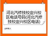河北汽修技校定兴校区电话号码(河北汽修技校定兴校区电话)