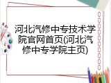 河北汽修中专技术学院官网首页(河北汽修中专学院主页)