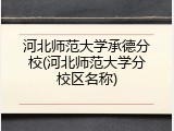 河北师范大学承德分校(河北师范大学分校区名称)