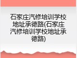 石家庄汽修培训学校地址承德路(石家庄汽修培训学校地址承德路)