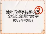 沧州汽修学徒学校万全校长(沧州汽修学校万全校长)