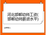 河北邯郸幼师工资(邯郸幼师薪资水平)