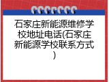 石家庄新能源维修学校地址电话(石家庄新能源学校联系方式)