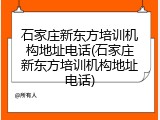石家庄新东方培训机构地址电话(石家庄新东方培训机构地址电话)