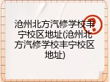 沧州北方汽修学校丰宁校区地址(沧州北方汽修学校丰宁校区地址)