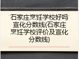 石家庄烹饪学校好吗宣化分数线(石家庄烹饪学校评价及宣化分数线)