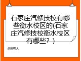 石家庄汽修技校有哪些衡水校区的(石家庄汽修技校衡水校区有哪些?)