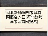 河北教师编制考试官网报名入口(河北教师编考试官网报名)