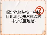 保定汽修院校丰宁校区地址(保定汽修院校丰宁校区地址)