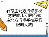 石家庄北方汽修学校寒假放几天假(石家庄北方汽修学校寒假假期天数)