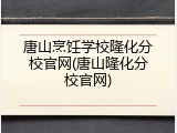 唐山烹饪学校隆化分校官网(唐山隆化分校官网)