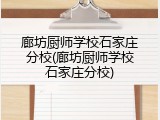廊坊厨师学校石家庄分校(廊坊厨师学校石家庄分校)