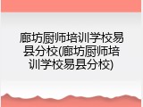 廊坊厨师培训学校易县分校(廊坊厨师培训学校易县分校)