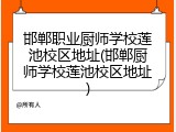 邯郸职业厨师学校莲池校区地址(邯郸厨师学校莲池校区地址)
