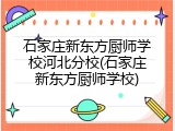 石家庄新东方厨师学校河北分校(石家庄新东方厨师学校)