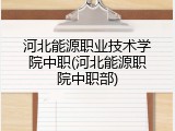 河北能源职业技术学院中职(河北能源职院中职部)