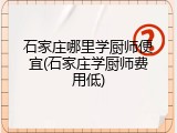 石家庄哪里学厨师便宜(石家庄学厨师费用低)