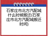 石家庄市北方汽配城什么时候搬迁(石家庄市北方汽配城搬迁时间)