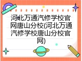 河北万通汽修学校官网唐山分校(河北万通汽修学校唐山分校官网)