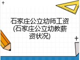 石家庄公立幼师工资(石家庄公立幼教薪资状况)