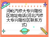 河北汽修大专兴隆校区地址电话(河北汽修大专兴隆校区联系方式)