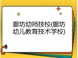 廊坊幼师技校(廊坊幼儿教育技术学校)