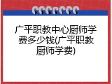 广平职教中心厨师学费多少钱(广平职教厨师学费)