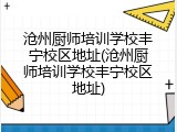 沧州厨师培训学校丰宁校区地址(沧州厨师培训学校丰宁校区地址)