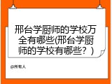 邢台学厨师的学校万全有哪些(邢台学厨师的学校有哪些?)