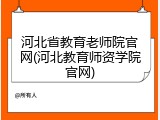 河北省教育老师院官网(河北教育师资学院官网)