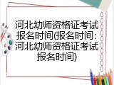 河北幼师资格证考试报名时间(报名时间：河北幼师资格证考试报名时间)