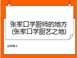 张家口学厨师的地方(张家口学厨艺之地)