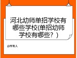河北幼师单招学校有哪些学校(单招幼师学校有哪些？)
