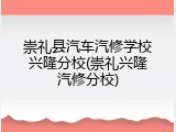 崇礼县汽车汽修学校兴隆分校(崇礼兴隆汽修分校)