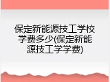 保定新能源技工学校学费多少(保定新能源技工学学费)