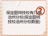 保定厨师技校有几家沧州分校(保定厨师技校沧州分校数量)
