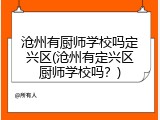 沧州有厨师学校吗定兴区(沧州有定兴区厨师学校吗?)