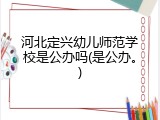 河北定兴幼儿师范学校是公办吗(是公办。)