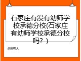 石家庄有没有幼师学校承德分校(石家庄有幼师学校承德分校吗？)