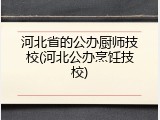 河北省的公办厨师技校(河北公办烹饪技校)